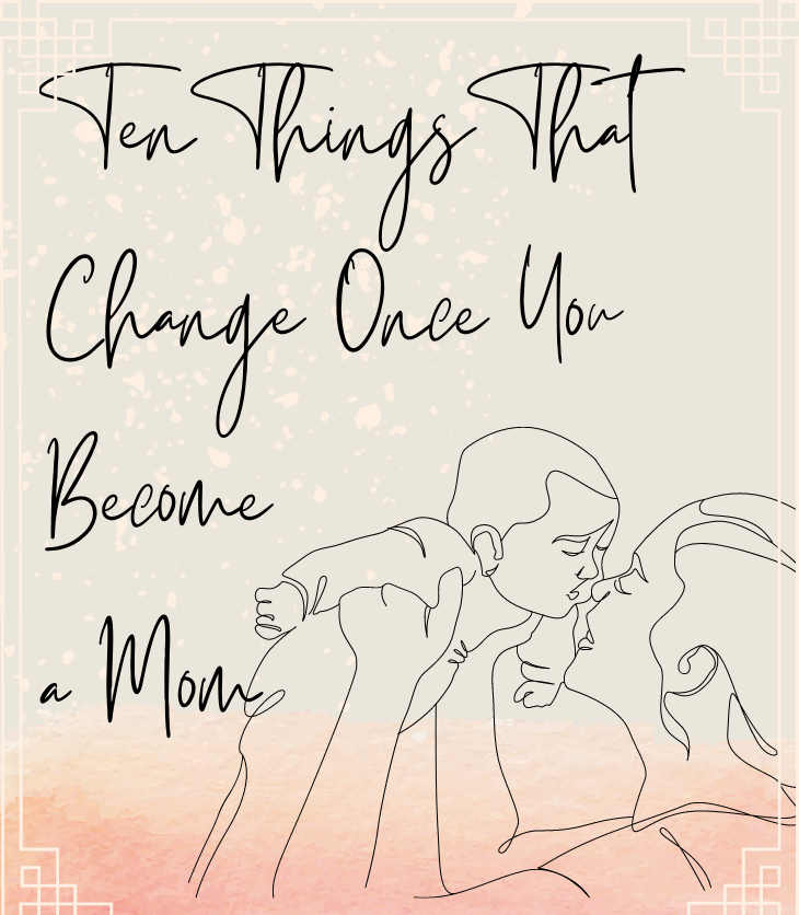 Ten Things That Change Once you Become a Mom