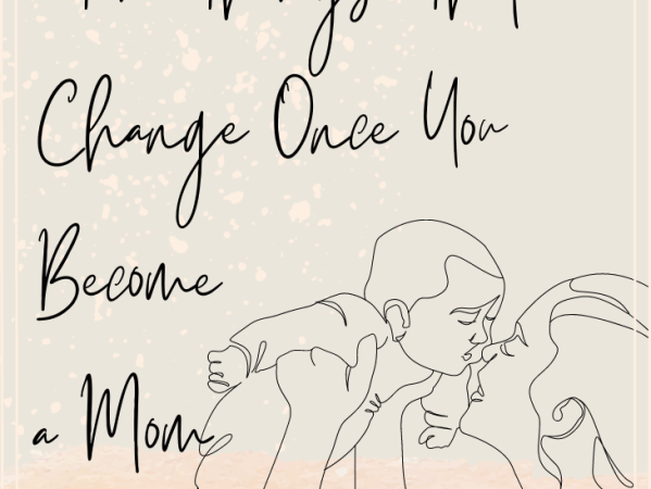 Ten Things That Change Once you Become a&nbsp;Mom